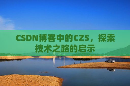 CSDN博客中的CZS，探索技术之路的启示